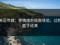 麻豆传媒：带情绪的极致体验，过程胜于结果